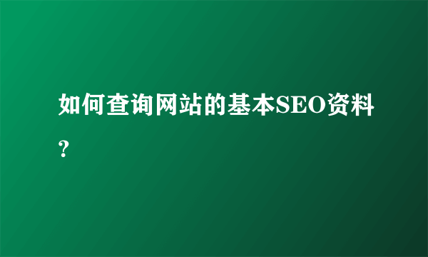 如何查询网站的基本SEO资料？