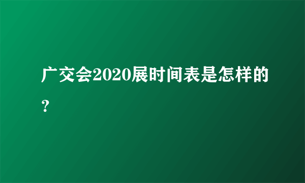 广交会2020展时间表是怎样的？