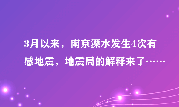 3月以来，南京溧水发生4次有感地震，地震局的解释来了……