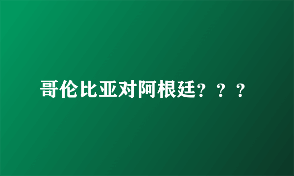 哥伦比亚对阿根廷？？？