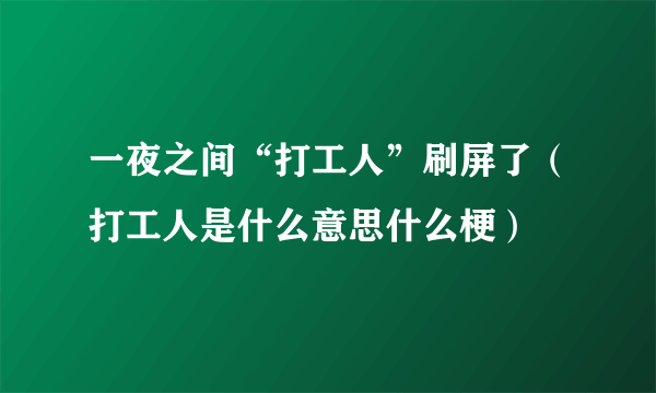 一夜之间“打工人”刷屏了（打工人是什么意思什么梗）