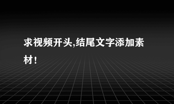 求视频开头,结尾文字添加素材！