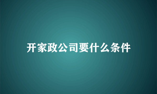 开家政公司要什么条件