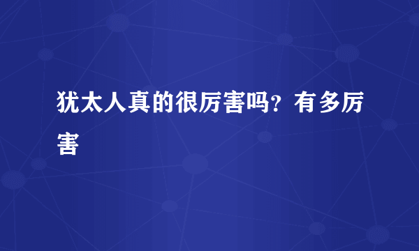 犹太人真的很厉害吗？有多厉害