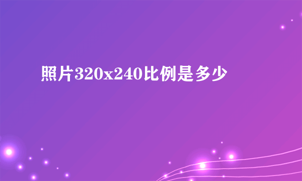 照片320x240比例是多少