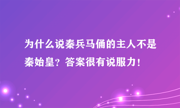 为什么说秦兵马俑的主人不是秦始皇？答案很有说服力！