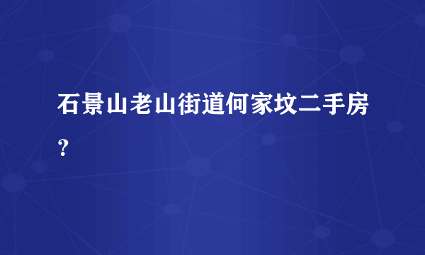 石景山老山街道何家坟二手房？