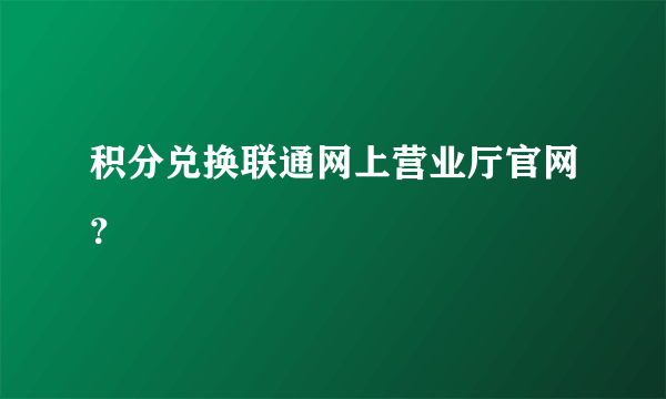 积分兑换联通网上营业厅官网？