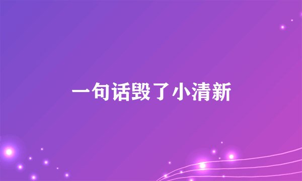 一句话毁了小清新