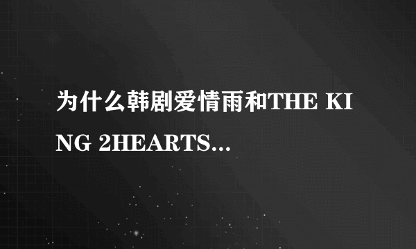 为什么韩剧爱情雨和THE KING 2HEARTS在线看不到？优酷和土豆都没有？