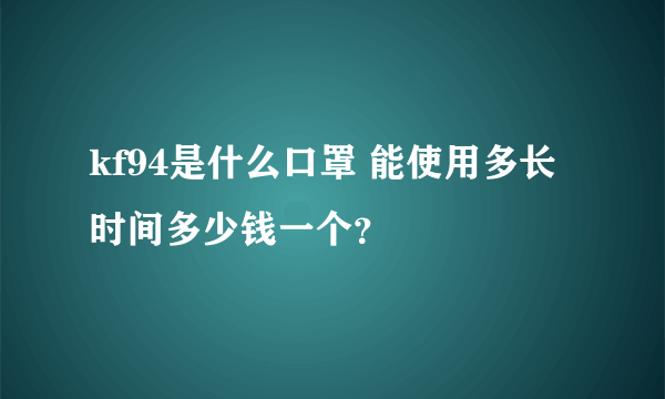 kf94是什么口罩 能使用多长时间多少钱一个？