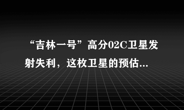 “吉林一号”高分02C卫星发射失利，这枚卫星的预估效果是什么？