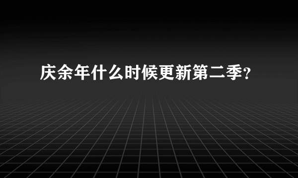 庆余年什么时候更新第二季？