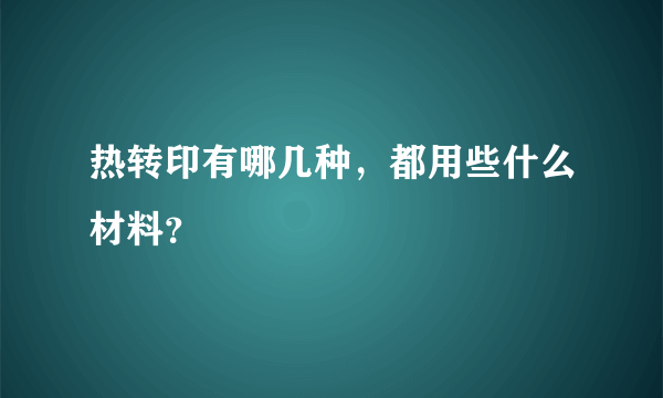 热转印有哪几种，都用些什么材料？