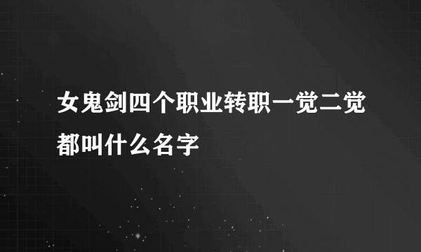 女鬼剑四个职业转职一觉二觉都叫什么名字