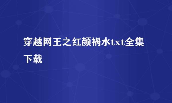 穿越网王之红颜祸水txt全集下载