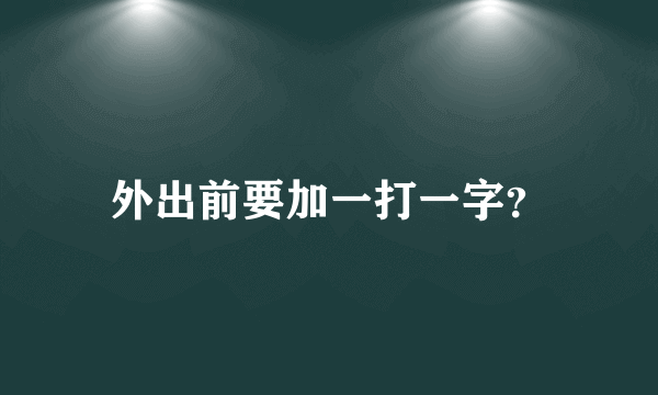 外出前要加一打一字？