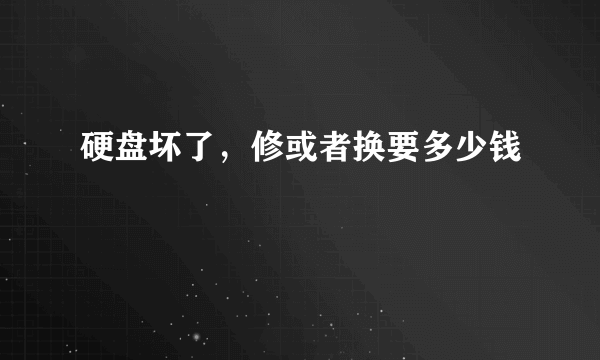 硬盘坏了，修或者换要多少钱