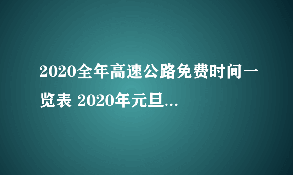 2020全年高速公路免费时间一览表 2020年元旦节高速免费吗