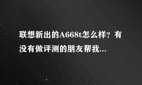 联想新出的A668t怎么样？有没有做评测的朋友帮我解答一下？