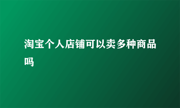 淘宝个人店铺可以卖多种商品吗