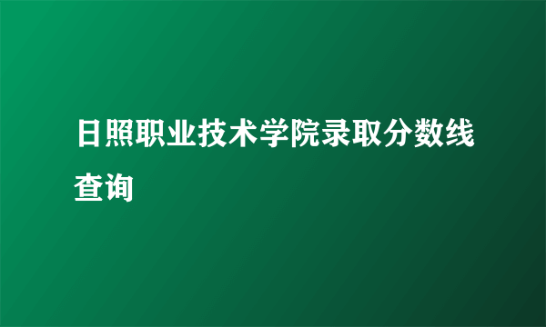 日照职业技术学院录取分数线查询