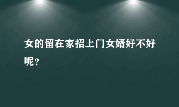 女的留在家招上门女婿好不好呢？