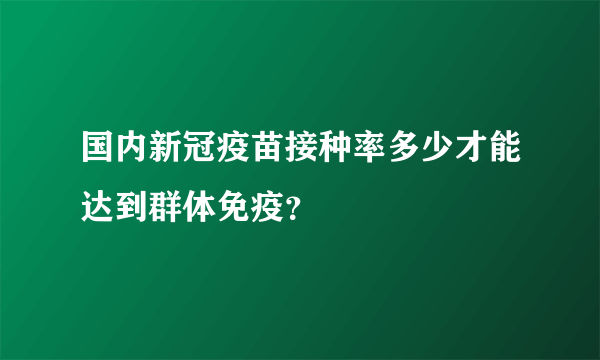 国内新冠疫苗接种率多少才能达到群体免疫？