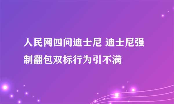 人民网四问迪士尼 迪士尼强制翻包双标行为引不满