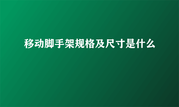 移动脚手架规格及尺寸是什么