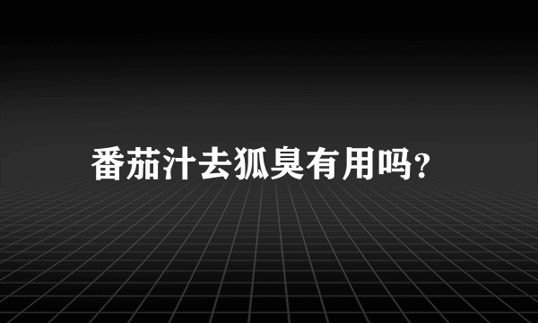 番茄汁去狐臭有用吗？