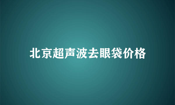 北京超声波去眼袋价格