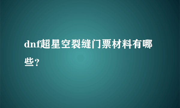 dnf超星空裂缝门票材料有哪些？