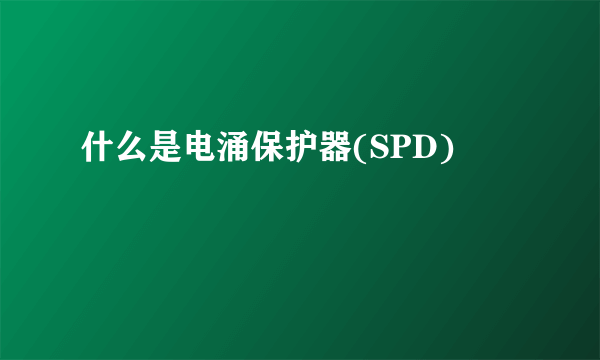 什么是电涌保护器(SPD)