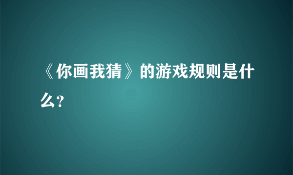 《你画我猜》的游戏规则是什么？