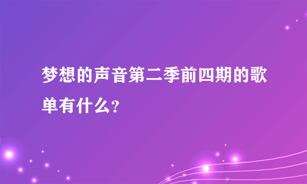 梦想的声音第二季前四期的歌单有什么？