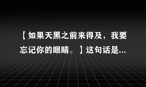 【如果天黑之前来得及，我要忘记你的眼睛。】这句话是什么意思？