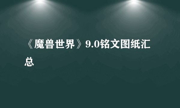 《魔兽世界》9.0铭文图纸汇总