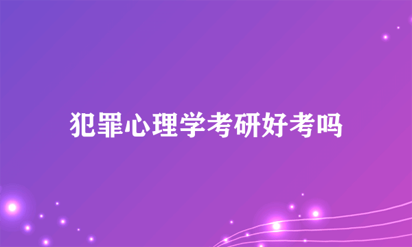 犯罪心理学考研好考吗