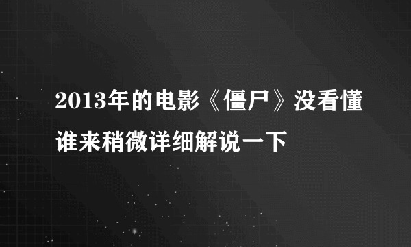 2013年的电影《僵尸》没看懂谁来稍微详细解说一下