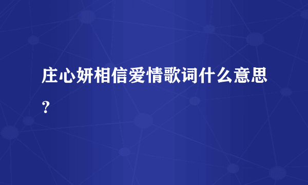 庄心妍相信爱情歌词什么意思？