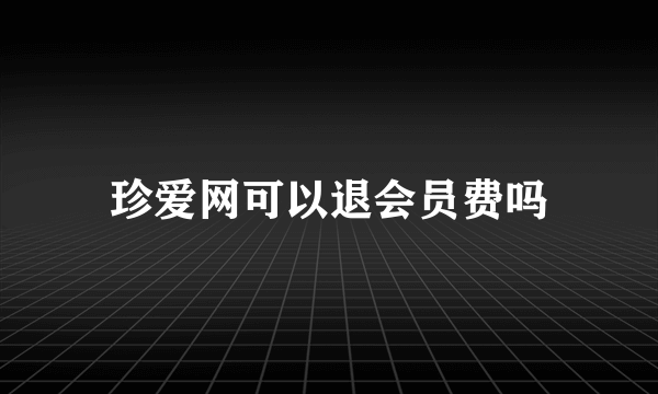 珍爱网可以退会员费吗