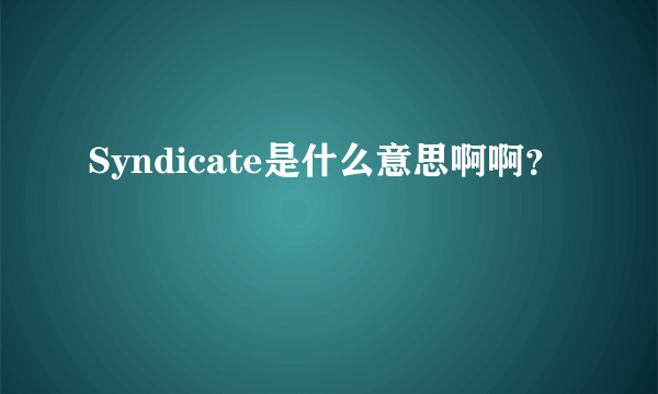 Syndicate是什么意思啊啊？