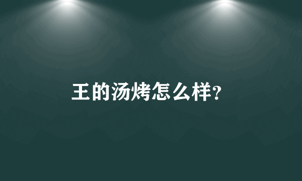 王的汤烤怎么样？