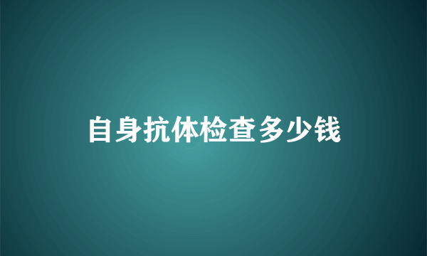 自身抗体检查多少钱