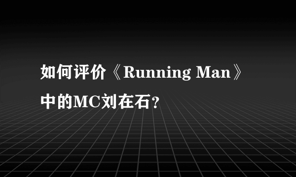 如何评价《Running Man》中的MC刘在石？