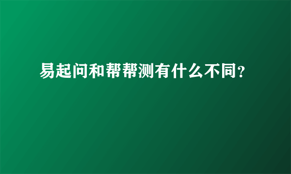 易起问和帮帮测有什么不同？