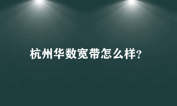 杭州华数宽带怎么样？