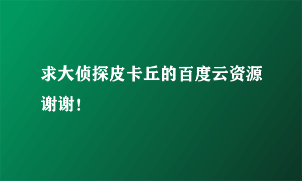 求大侦探皮卡丘的百度云资源谢谢！