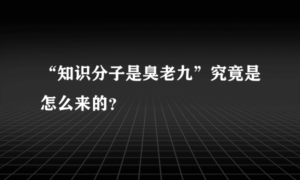 “知识分子是臭老九”究竟是怎么来的？